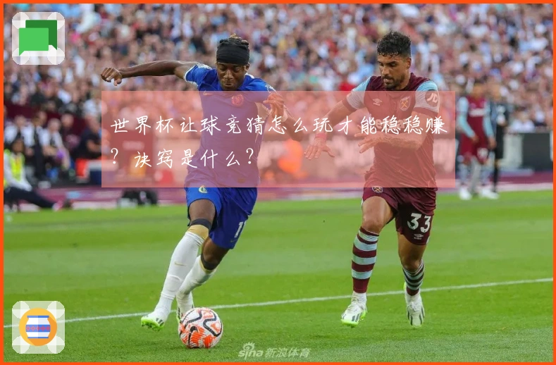 世界杯让球竞猜怎么玩才能稳稳赚？诀窍是什么？