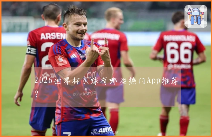 2026世界杯买球有哪些热门App推荐？